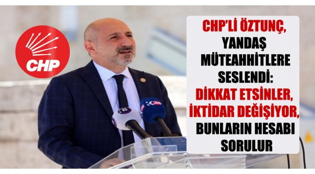 CHP'li Ali Öztunç, yandaş müteahhitlere seslendi.