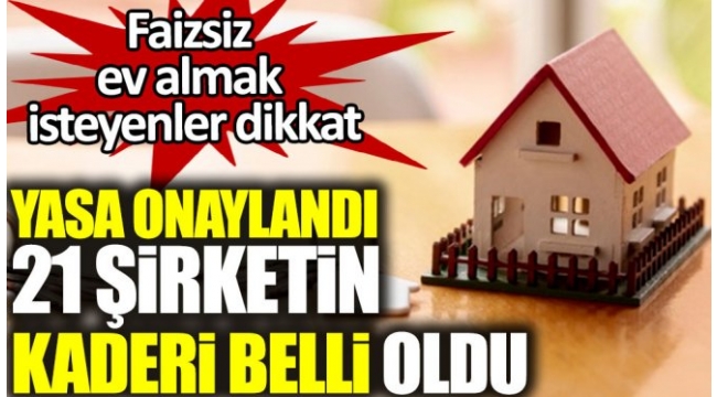 Yasa onaylandı, 21 şirketin kaderi belli oldu