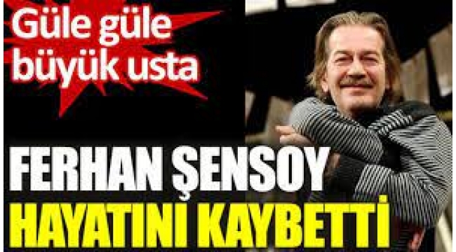  Ferhan Şensoy hayatını kaybetti