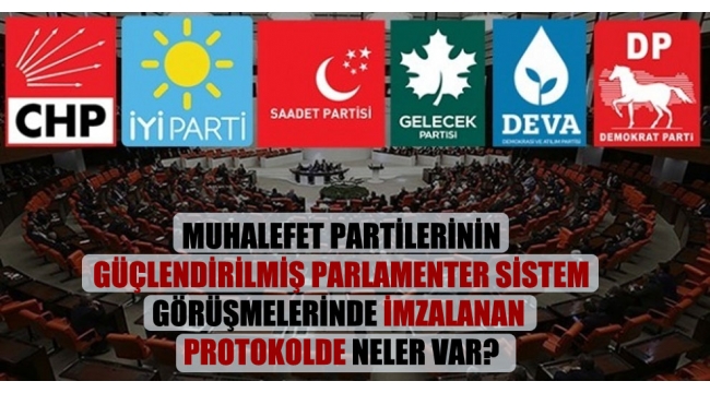  Muhalefet partilerinin güçlendirilmiş parlamenter sistem görüşmelerinde imzalanan protokolde neler var?