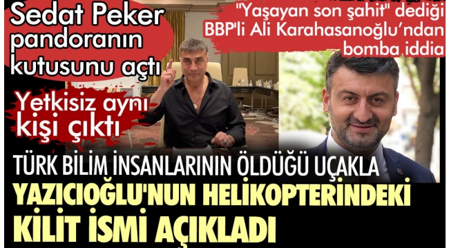 BBPli Ali Karahasanoğlu Türk bilim insanlarının öldüğü uçakla Yazıcıoğlunun helikopterindeki kilit ismi açıkladı