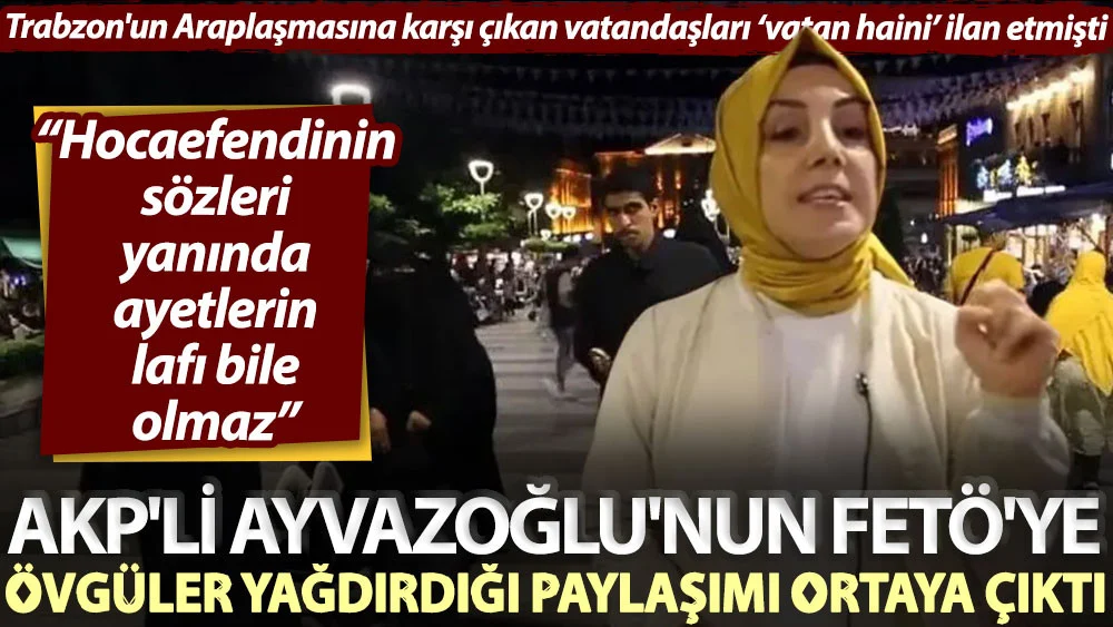 AKPli Ayvazoğlunun FETÖye övgüler yağdırdığı paylaşımı ortaya çıktı: Hocaefendinin sözleri yanında ayetlerin lafı bile olmaz