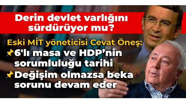 MİT Eski yöneticisi Cevat Öneş: 6lı masaya ve HDP'ye tarihi sorumluluk düşüyor