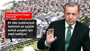 Müjdeyi Cumhurbaşkanı Erdoğan verecek! 81 ilde Cumhuriyet tarihinin en büyük sosyal konut projesi başlatılacak
