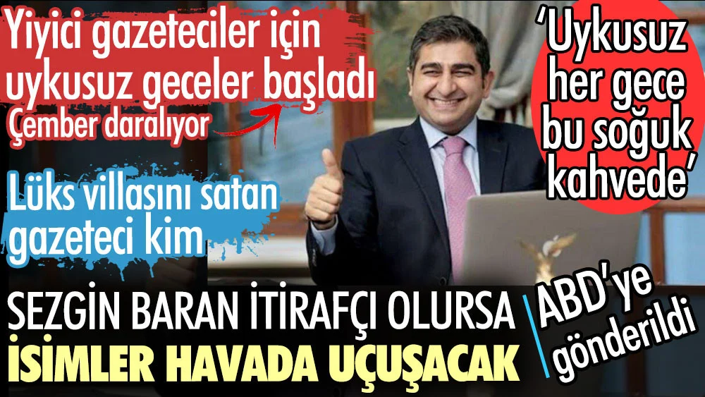 Sezgin Baran itirafçı olursa isimler havada uçuşacak. Yiyici gazeteciler için uykusuz geceler başladı