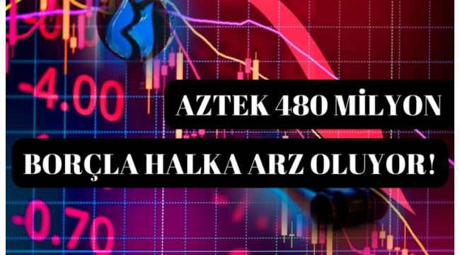Aztek , 480 milyon borçla halka arz oluyor!