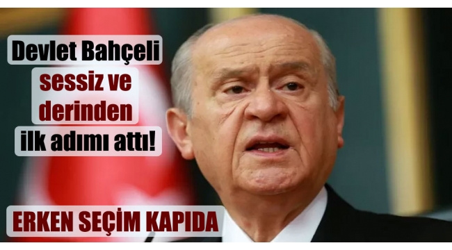 Devlet Bahçeli sessiz ve derinden ilk adımı attı! Erken seçim kapıda