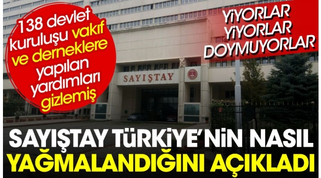 Sayıştay Türkiyenin nasıl yağmalandığını açıkladı: 138 devlet kuruluşu vakıf ve derneklere yapılan yardımları gizlemiş