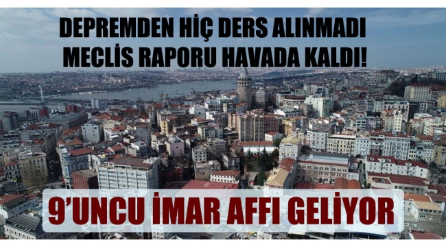  Depremden hiç ders alınmadı Meclis raporu havada kaldı!