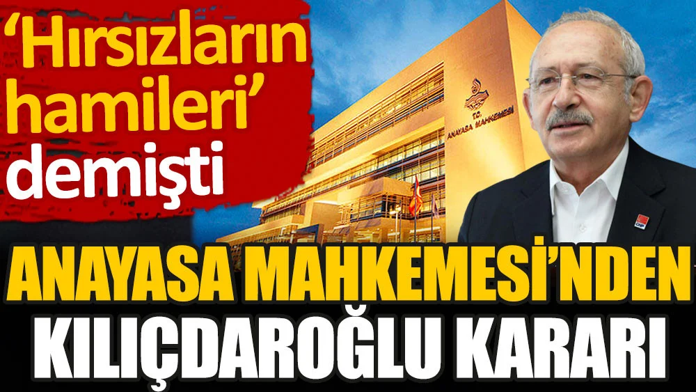 Anayasa Mahkemesinden Kılıçdaroğlu kararı. Hırsızların hamileri demişti
