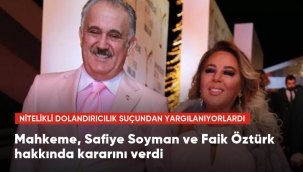 Nitelikli dolandırıcılık suçundan yargılanan Safiye Soyman ve Faik Öztürke beraat