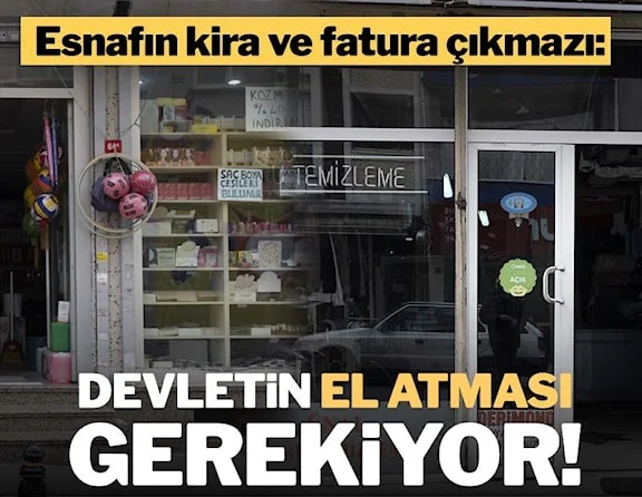 Esnaf, kira ve fatura kıskacına sıkışmış durumda: Devletin el atması gerekiyor