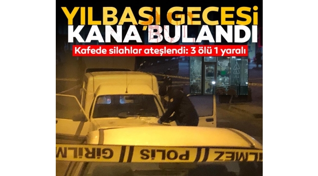 Kafede silahlar ateşlendi! 3 ölü 1 yaralı