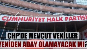 CHP'de mevcut vekiller yeniden aday olamayacak mı?
