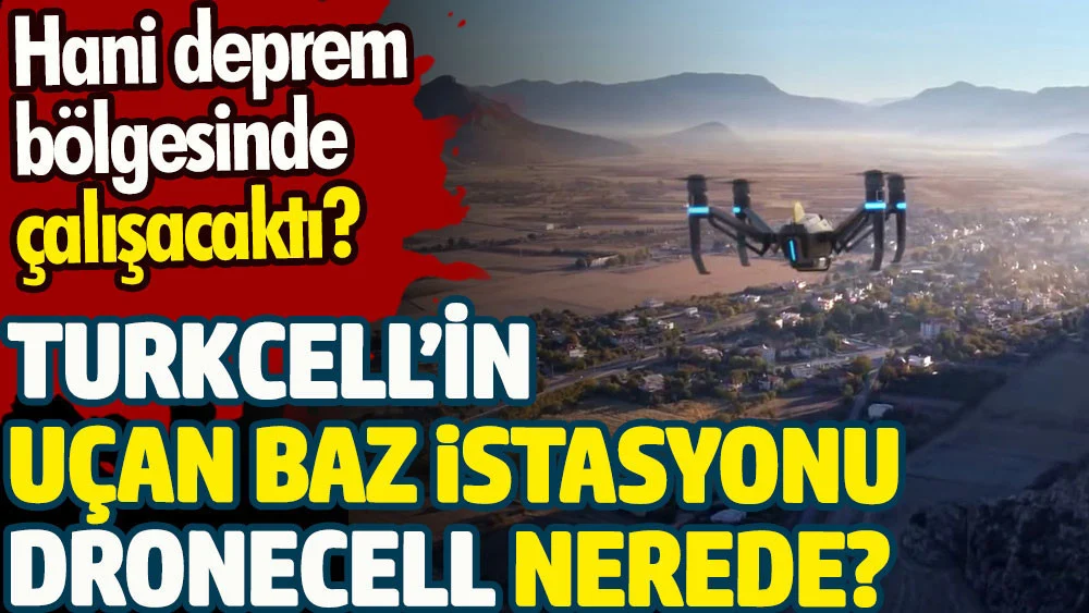 Turkcell'in uçan baz istasyonu Dronecell nerede? Halkı mı kandırdılar? 