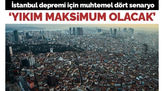 İstanbul depremi için muhtemel dört senaryo: 'Yıkım maksimum olacak'