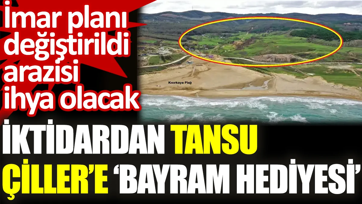 İktidardan Tansu Çiller'e 'bayram hediyesi'. İmar planı değiştirildi arazisi ihya olacak
