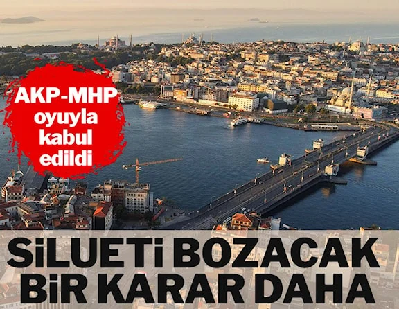 İstanbul'un siluetini bozacak karara AKP ve MHP'den evet…
