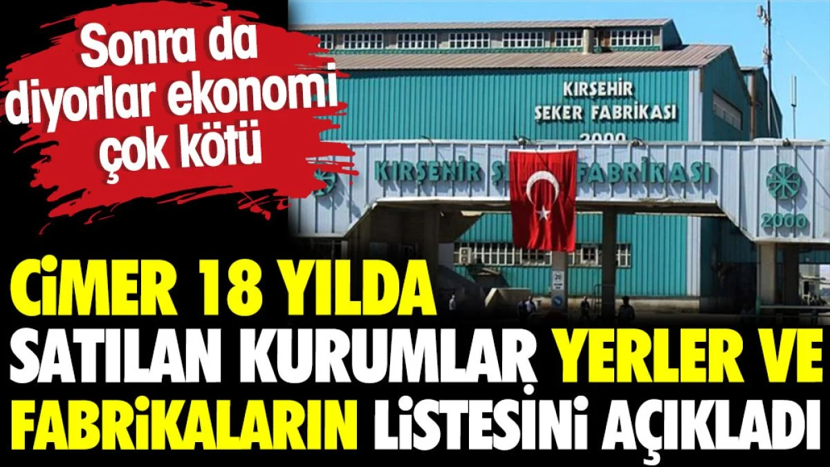 CİMER 18 yılda satılan kurumları, yerleri ve fabrikaların listesini açıkladı