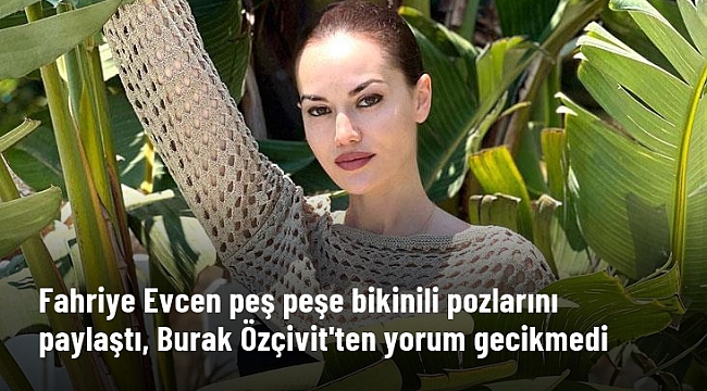 Fahriye Evcen peş peşe bikinili pozlarını paylaştı, Burak Özçivit'ten alevli yorum gecikmedi
