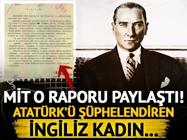 Atatürk'ü şüphelendiren İngiliz kadın: MİT o raporu paylaştı