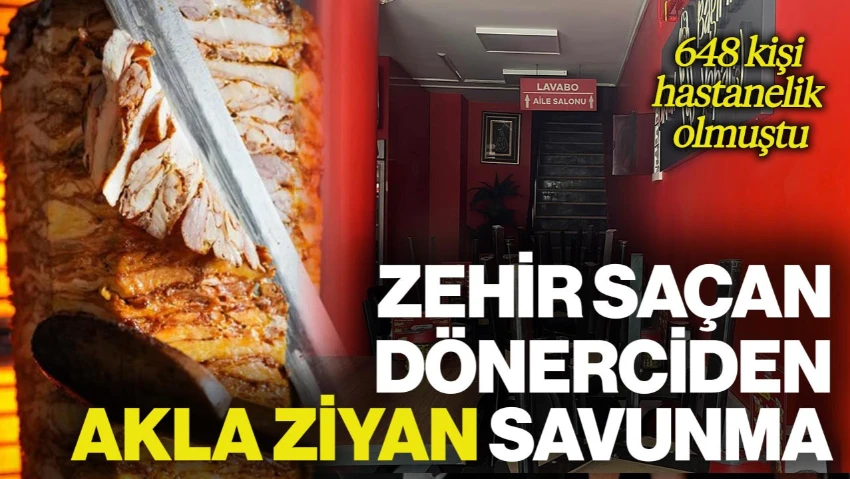 648 Kişi Hastanelik Olmuştu: Zehir Saçan Dönerciden Akla Ziyan Savunma