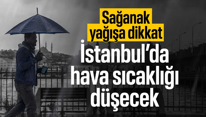 Hava sıcaklığının düşeceği İstanbul'da sağanak yağış bekleniyor