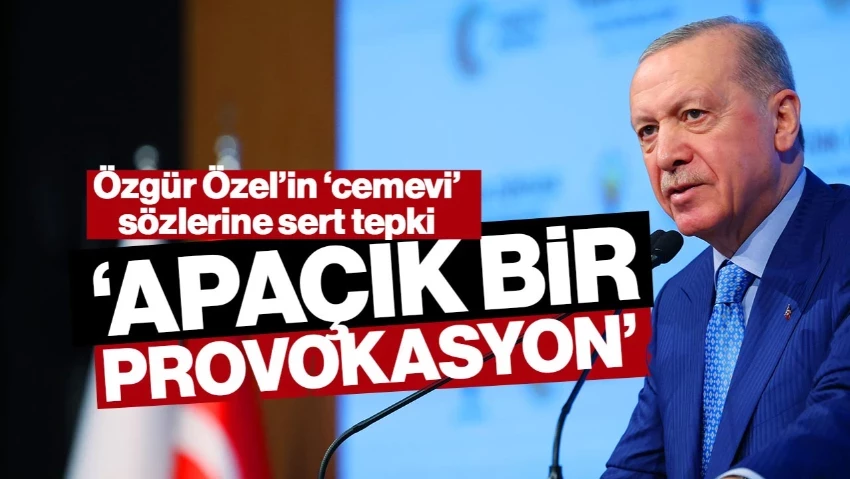 Cumhurbaşkanı Erdoğan, Özgür Özel'in 'Cemevi' Sözlerine Tepki Gösterdi: 'Apaçık Provokasyon'