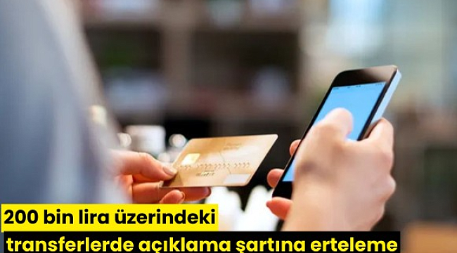 200 bin lira üzerindeki transferlerde açıklama şartına erteleme