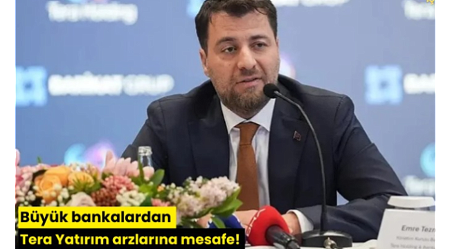 Büyük bankalardan Tera Yatırım arzlarına mesafe!