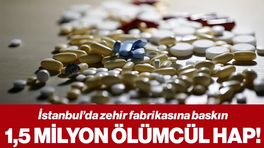 İstanbul'da Zehir Fabrikasına Baskın: 1,5 Milyon Ölümcül Hap!