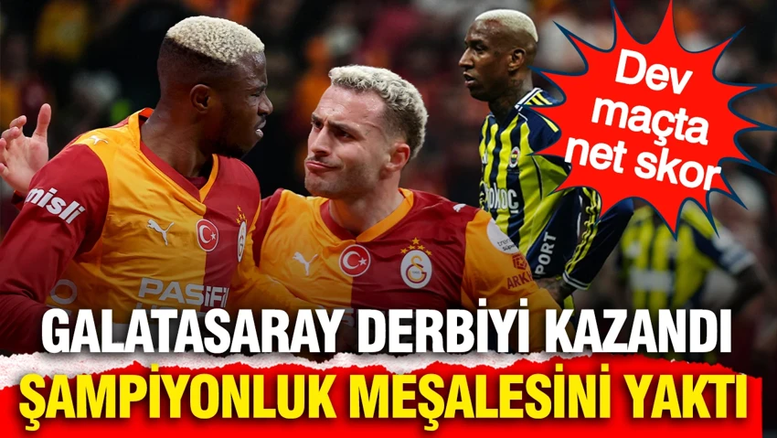 Süper Lig'de kritik derbi Galatasaray'ın! Sarı-kırmızılılar, Fenerbahçe'yi 3 golle geçti…