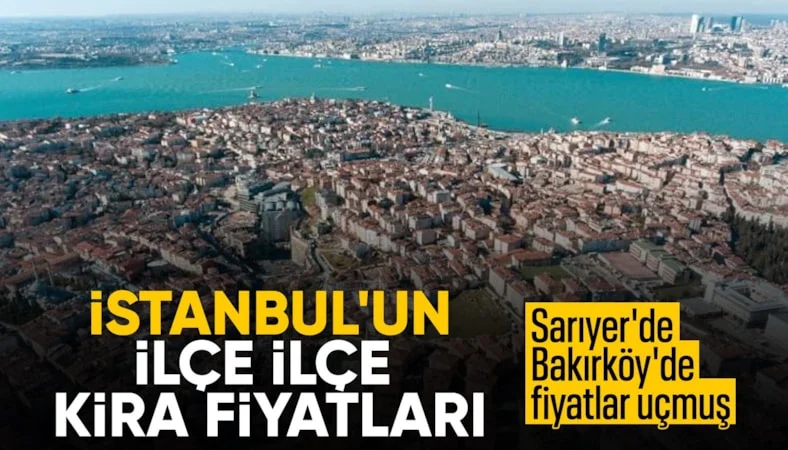İstanbul'da ortalama kira bedeli 45 bin lira oldu! İlçe ilçe kira fiyatları