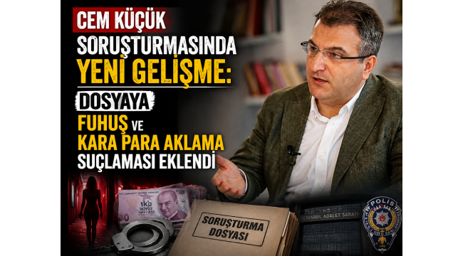 Cem Küçük soruşturmasında yeni gelişme: Dosyaya fuhuş ve kara para aklama suçlaması eklendi