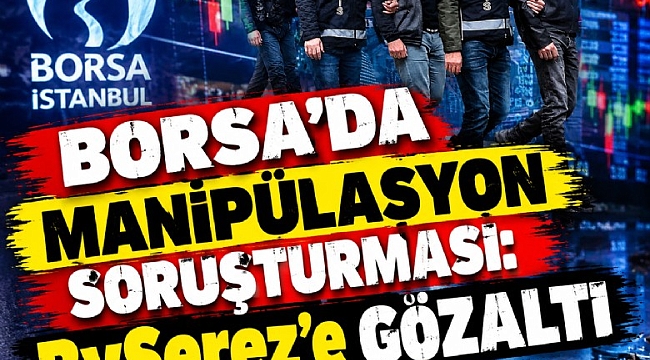 Borsada manipülasyon soruşturması: BySerez'e gözaltı