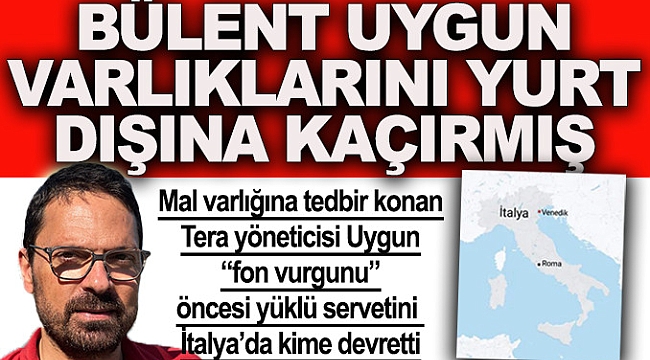 Bülent Uygun tedbir gelmeden önce varlıklarını yurt dışına kaçırmış