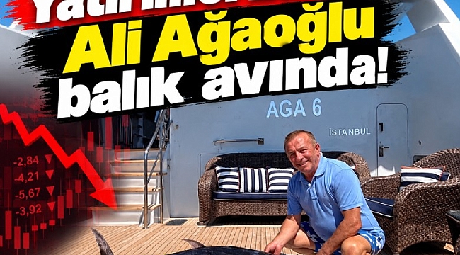 Yatırımcı zararda Ali Ağaoğlu balık avında!