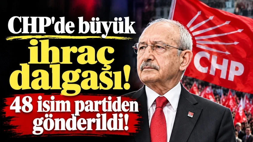 CHP'de Arınma devam ediyor ! 48 isim partiden gönderildi!