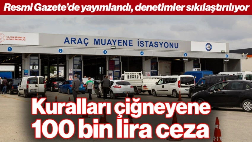 Muayene İstasyonlarına Ceza Yağmuru: Kurallara Uymayan İşletmelere 100 Bin TL'ye Varan Cezalar Kapıda