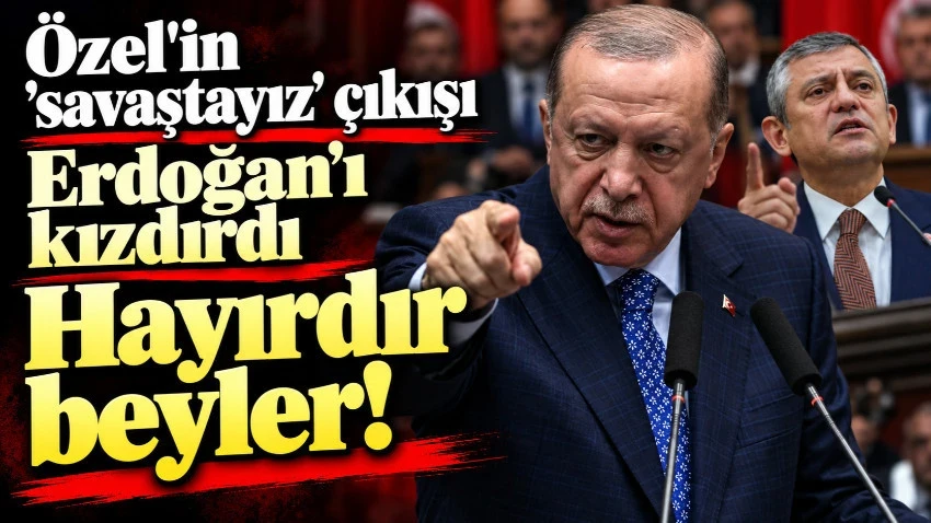 Özel'in 'savaştayız' çıkışı Erdoğan'ı kızdırdı: Hayırdır beyler!